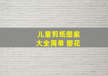 儿童剪纸图案大全简单 窗花